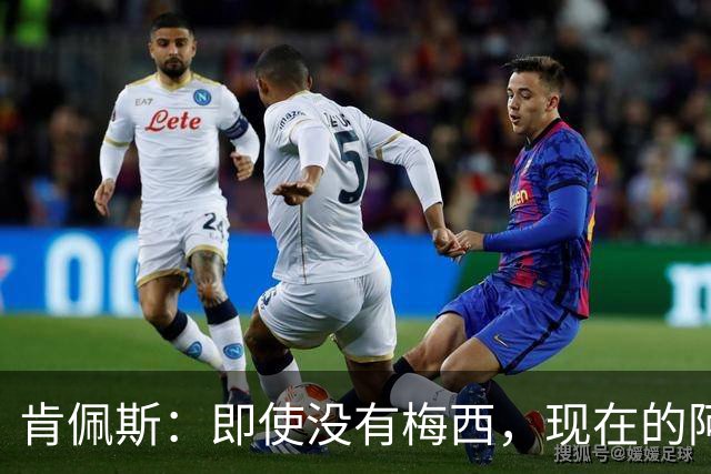 肯佩斯：即使没有梅西，现在的阿根廷队也非常强大